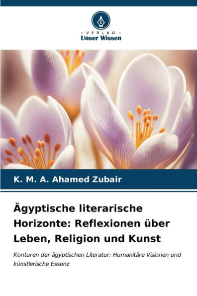 Ã¿gyptische literarische Horizonte: Reflexionen Ã¼ber Leben, Religion und Kunst