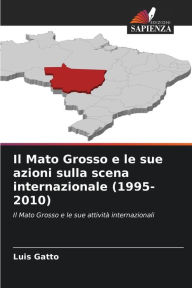 Title: Il Mato Grosso e le sue azioni sulla scena internazionale (1995-2010), Author: Luis Gatto