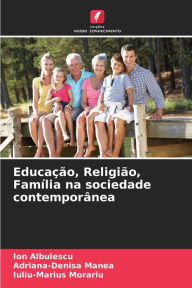 Title: EducaÃ§Ã£o, ReligiÃ£o, FamÃ­lia na sociedade contemporÃ¢nea, Author: Ion Albulescu