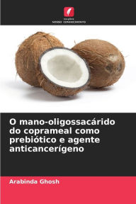 Title: O mano-oligossacÃ¡rido do coprameal como prebiÃ³tico e agente anticancerÃ­geno, Author: Arabinda Ghosh