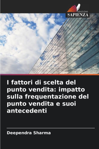 I fattori di scelta del punto vendita: impatto sulla frequentazione del punto vendita e suoi antecedenti