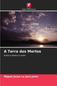 Title: A Terra dos Mortos, Author: Miguel Jesus La Jara Jares