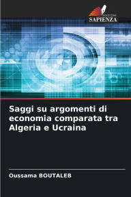 Title: Saggi su argomenti di economia comparata tra Algeria e Ucraina, Author: Oussama BOUTALEB