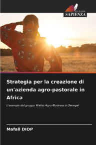 Title: Strategia per la creazione di un'azienda agro-pastorale in Africa, Author: Mafall DIOP