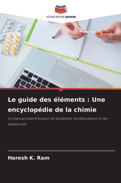 Le guide des éléments: Une encyclopédie de la chimie