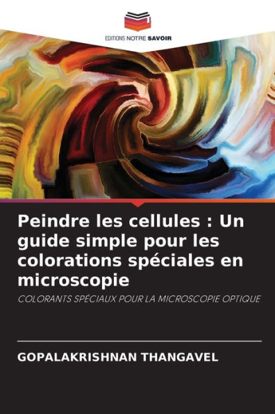 Peindre les cellules: Un guide simple pour les colorations spï¿½ciales en microscopie