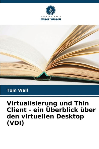 Virtualisierung und Thin Client - ein ï¿½berblick ï¿½ber den virtuellen Desktop (VDI)