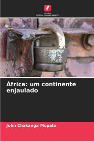 Title: ï¿½frica: um continente enjaulado, Author: John Chakanga Mupala