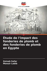 Title: ï¿½tude de l'impact des fonderies de plomb et des fonderies de plomb en ï¿½gypte, Author: Zeinab Safar