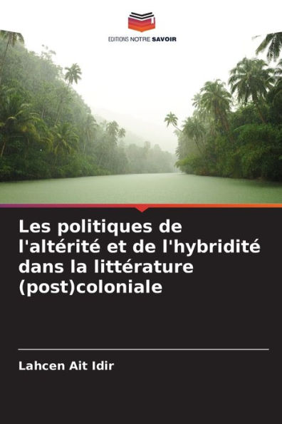 Les politiques de l'altï¿½ritï¿½ et de l'hybriditï¿½ dans la littï¿½rature (post)coloniale