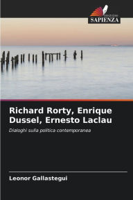 Title: Richard Rorty, Enrique Dussel, Ernesto Laclau, Author: Leonor Gallastegui