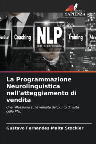 Title: La Programmazione Neurolinguistica nell'atteggiamento di vendita, Author: Gustavo Fernandes Malta Stockler