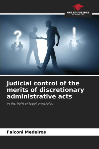 Judicial control of the merits of discretionary administrative acts