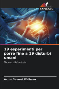 Title: 19 esperimenti per porre fine a 19 disturbi umani, Author: Aaron Samuel Wallman