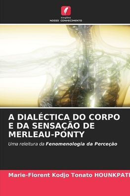 A Dialï¿½ctica Do Corpo E Da Sensaï¿½ï¿½o de Merleau-Ponty