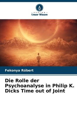 Die Rolle der Psychoanalyse in Philip K. Dicks Time out of Joint