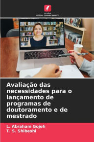 Title: Avaliaï¿½ï¿½o das necessidades para o lanï¿½amento de programas de doutoramento e de mestrado, Author: L Abraham Gojeh