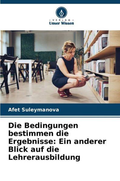 Die Bedingungen bestimmen die Ergebnisse: Ein anderer Blick auf die Lehrerausbildung