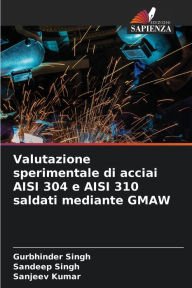 Title: Valutazione sperimentale di acciai AISI 304 e AISI 310 saldati mediante GMAW, Author: Gurbhinder Singh