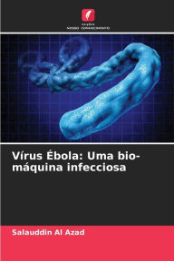 Title: Vï¿½rus ï¿½bola: Uma bio-mï¿½quina infecciosa, Author: Salauddin Al Azad