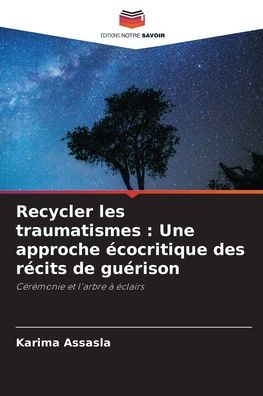 Recycler les traumatismes: Une approche ï¿½cocritique des rï¿½cits de guï¿½rison