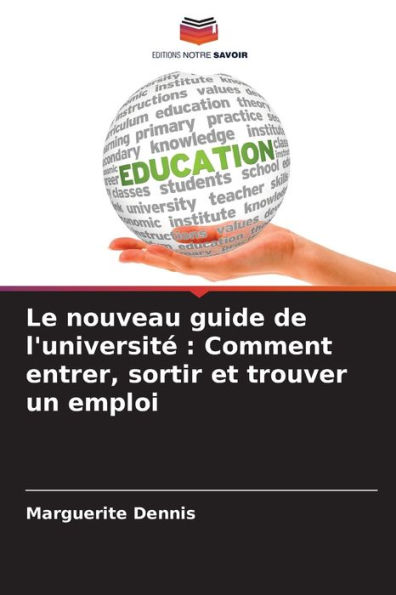 Le nouveau guide de l'universitï¿½: Comment entrer, sortir et trouver un emploi