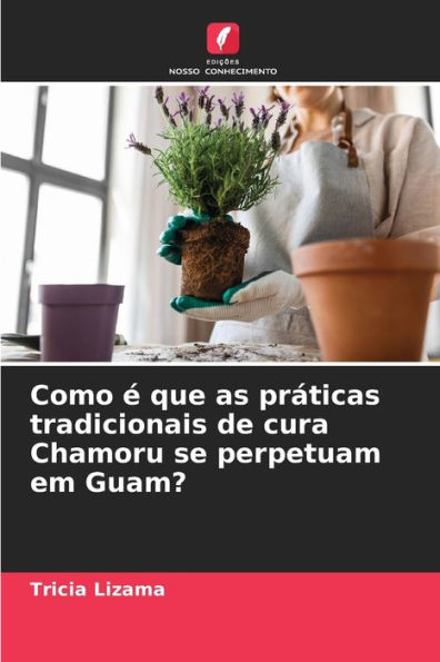 Como � que as pr�ticas tradicionais de cura Chamoru se perpetuam em Guam?