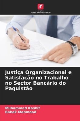 Justiï¿½a Organizacional e Satisfaï¿½ï¿½o no Trabalho no Sector Bancï¿½rio do Paquistï¿½o