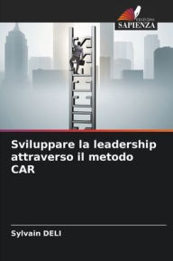 Title: Sviluppare la leadership attraverso il metodo CAR, Author: Sylvain Deli