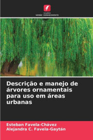 Title: Descriï¿½ï¿½o e manejo de ï¿½rvores ornamentais para uso em ï¿½reas urbanas, Author: Esteban Favela-Chïvez