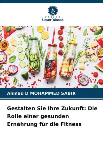Gestalten Sie Ihre Zukunft: Die Rolle einer gesunden Ernï¿½hrung fï¿½r die Fitness