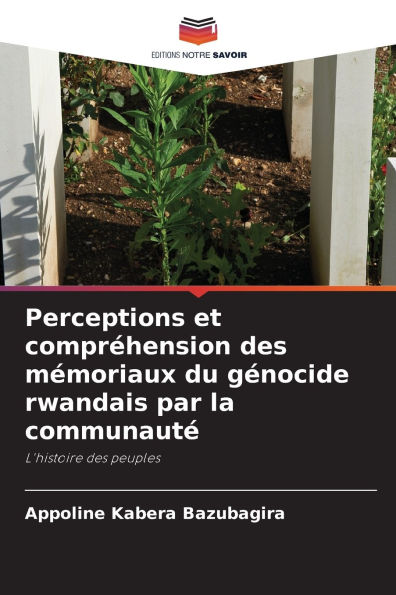 Perceptions et comprï¿½hension des mï¿½moriaux du gï¿½nocide rwandais par la communautï¿½