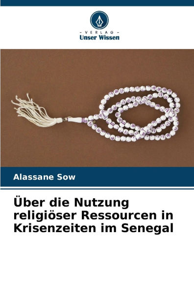 Ã¯Â¿Â½ber die Nutzung religiÃ¯Â¿Â½ser Ressourcen in Krisenzeiten im Senegal