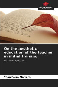 Title: On the aesthetic education of the teacher in initial training, Author: Yoan Parra Marrero