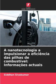 Title: A nanotecnologia a impulsionar a eficiï¿½ncia das pilhas de combustï¿½vel: Informaï¿½ï¿½es actuais, Author: Siddhan Sivakumar