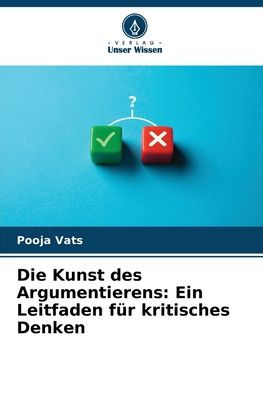 Die Kunst des Argumentierens: Ein Leitfaden fï¿½r kritisches Denken