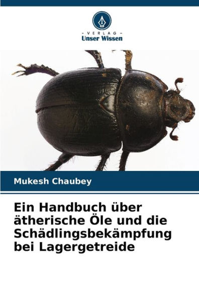 Ein Handbuch �ber �therische �le und die Sch�dlingsbek�mpfung bei Lagergetreide