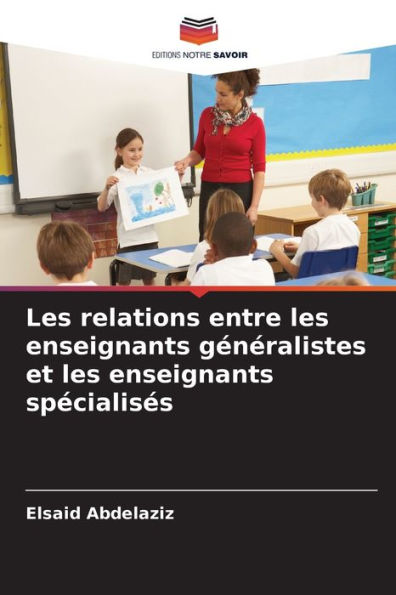Les relations entre les enseignants gï¿½nï¿½ralistes et les enseignants spï¿½cialisï¿½s