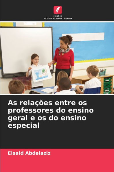 As relaï¿½ï¿½es entre os professores do ensino geral e os do ensino especial