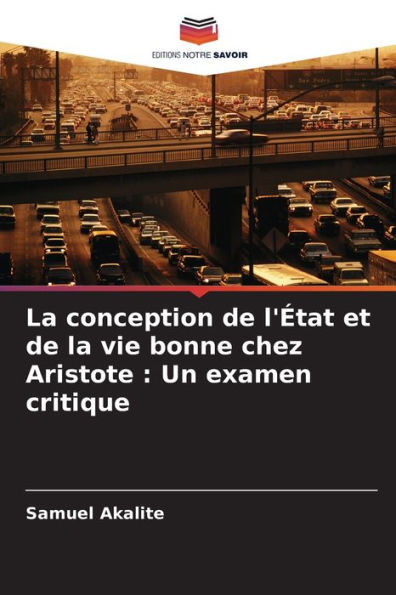 La conception de l'ï¿½tat et de la vie bonne chez Aristote: Un examen critique