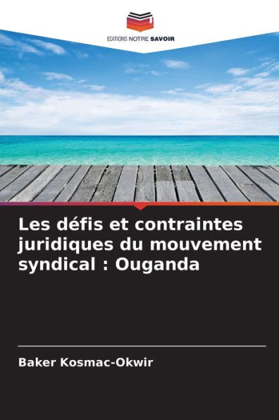 Les dï¿½fis et contraintes juridiques du mouvement syndical: Ouganda