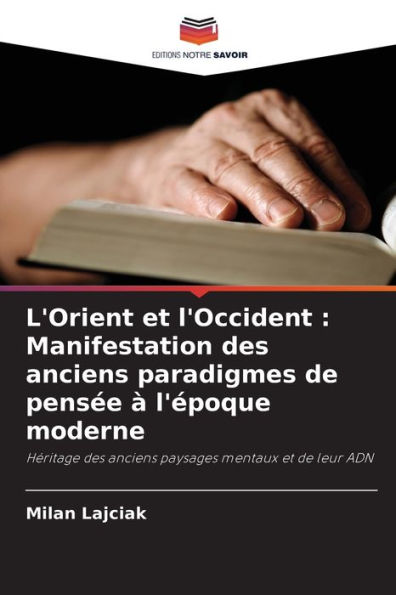 L'Orient et l'Occident: Manifestation des anciens paradigmes de pensï¿½e ï¿½ l'ï¿½poque moderne
