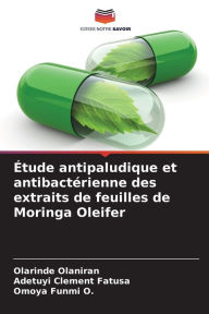 Title: ï¿½tude antipaludique et antibactï¿½rienne des extraits de feuilles de Moringa Oleifer, Author: Olarinde Olaniran