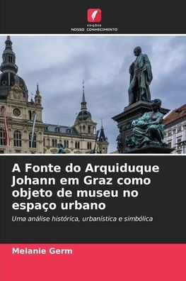 A Fonte do Arquiduque Johann em Graz como objeto de museu no espaï¿½o urbano
