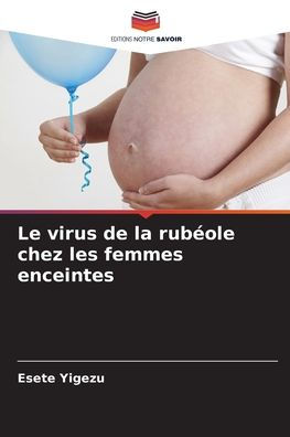 Le virus de la rubï¿½ole chez les femmes enceintes