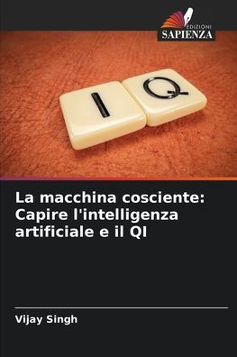 La macchina cosciente: Capire l'intelligenza artificiale e il QI