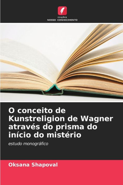O conceito de Kunstreligion de Wagner atravï¿½s do prisma do inï¿½cio do mistï¿½rio