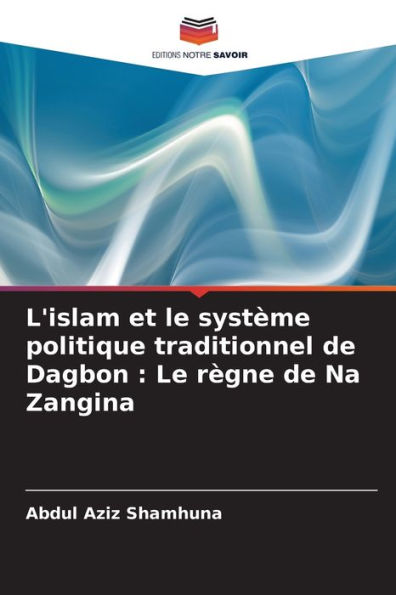 L'islam et le systï¿½me politique traditionnel de Dagbon: Le rï¿½gne de Na Zangina