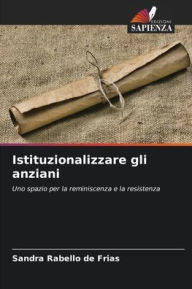 Title: Istituzionalizzare gli anziani, Author: Sandra Rabello de Frias