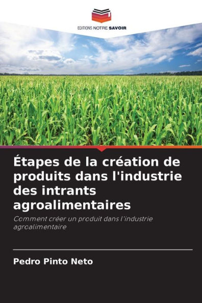 ï¿½tapes de la crï¿½ation de produits dans l'industrie des intrants agroalimentaires